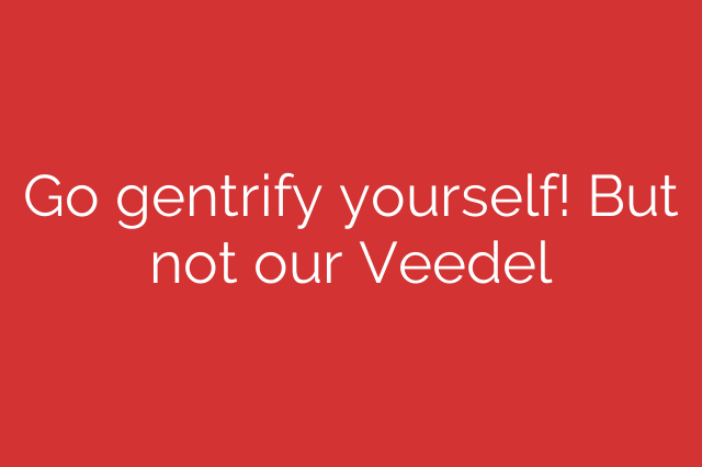 Go gentrify yourself! But not our Veedel