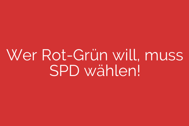 Wer Rot-Grün will, muss SPD wählen!